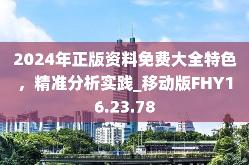 2024年正版資料免費大全特色，精準分析實踐_移動版FHY16.23.78