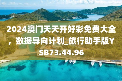 2024澳門天天開好彩免費大全，數據導向計劃_旅行助手版YSB73.44.96