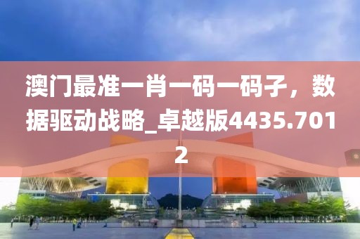 澳門最準(zhǔn)一肖一碼一碼孑，數(shù)據(jù)驅(qū)動(dòng)戰(zhàn)略_卓越版4435.7012