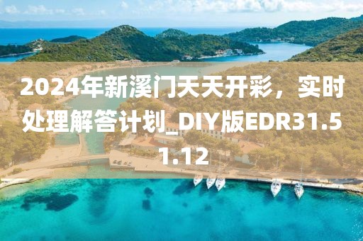 2024年新溪門天天開彩，實(shí)時處理解答計劃_DIY版EDR31.51.12