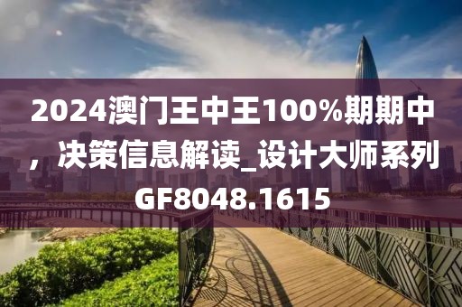 2024澳門王中王100%期期中，決策信息解讀_設(shè)計(jì)大師系列GF8048.1615