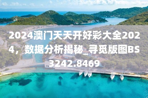 2024澳門天天開好彩大全2024，數(shù)據(jù)分析揭秘_尋覓版圖BS3242.8469