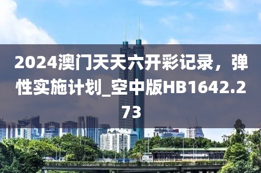 2024澳門天天六開彩記錄，彈性實(shí)施計劃_空中版HB1642.273