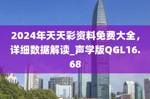 2024年天天彩資料免費(fèi)大全，詳細(xì)數(shù)據(jù)解讀_聲學(xué)版QGL16.68