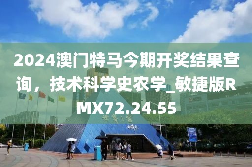 2024澳門特馬今期開獎結果查詢，技術科學史農學_敏捷版RMX72.24.55