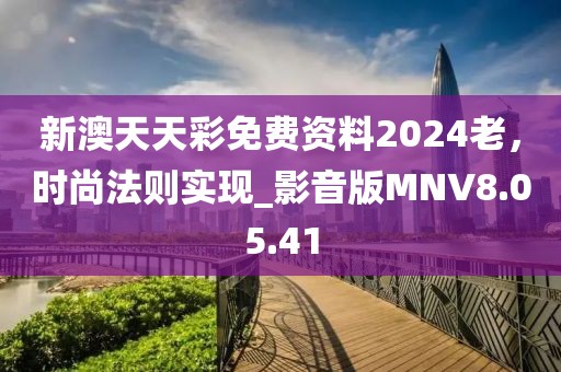新澳天天彩免費資料2024老，時尚法則實現(xiàn)_影音版MNV8.05.41