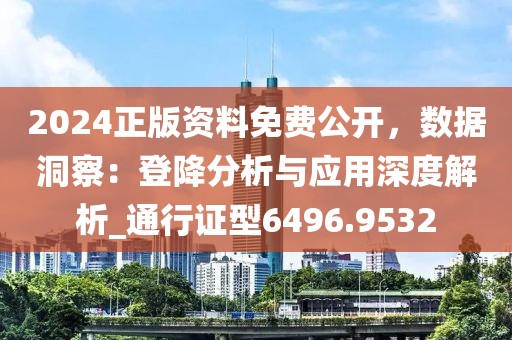 2024正版資料免費(fèi)公開(kāi)，數(shù)據(jù)洞察：登降分析與應(yīng)用深度解析_通行證型6496.9532