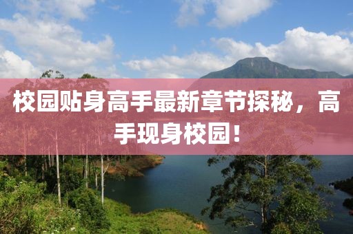校園貼身高手最新章節(jié)探秘，高手現身校園！