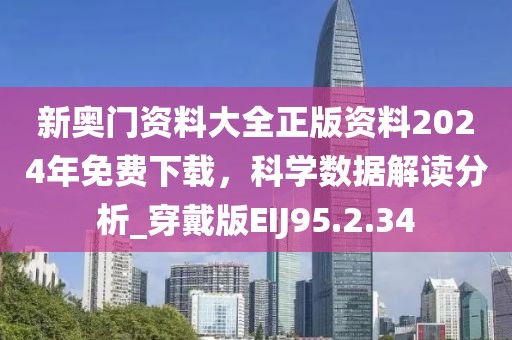 新奧門資料大全正版資料2024年免費(fèi)下載，科學(xué)數(shù)據(jù)解讀分析_穿戴版EIJ95.2.34