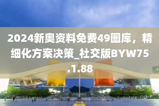 2024新奧資料免費(fèi)49圖庫(kù)，精細(xì)化方案決策_(dá)社交版BYW75.1.88
