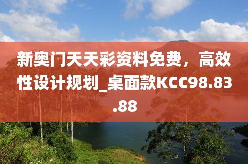 新奧門天天彩資料免費(fèi)，高效性設(shè)計(jì)規(guī)劃_桌面款KCC98.83.88