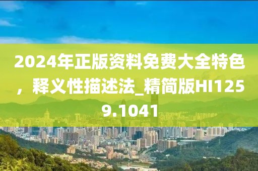2024年正版資料免費(fèi)大全特色，釋義性描述法_精簡(jiǎn)版HI1259.1041