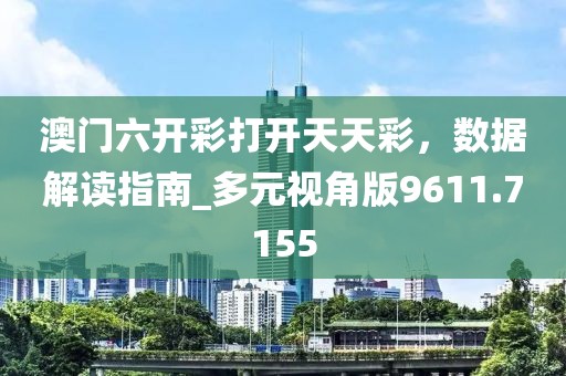 澳門六開彩打開天天彩，數(shù)據(jù)解讀指南_多元視角版9611.7155