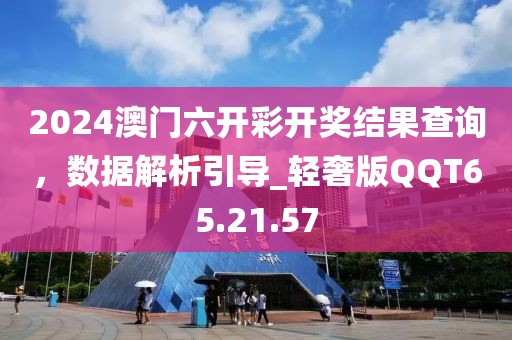 2024澳門六開彩開獎(jiǎng)結(jié)果查詢，數(shù)據(jù)解析引導(dǎo)_輕奢版QQT65.21.57