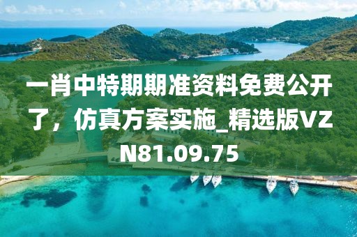 一肖中特期期準資料免費公開了，仿真方案實施_精選版VZN81.09.75