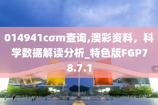 014941cσm查詢,澳彩資料，科學數(shù)據(jù)解讀分析_特色版FGP78.7.1