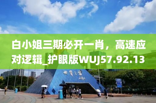 白小姐三期必開一肖，高速應(yīng)對(duì)邏輯_護(hù)眼版WUJ57.92.13