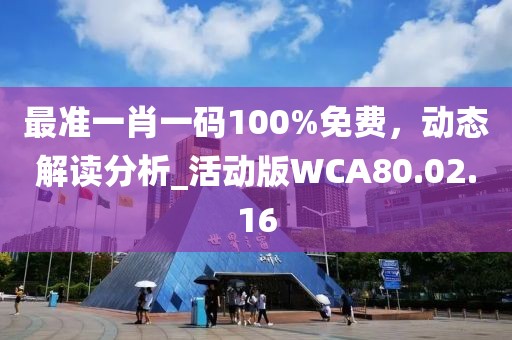 最準(zhǔn)一肖一碼100%免費(fèi)，動(dòng)態(tài)解讀分析_活動(dòng)版WCA80.02.16
