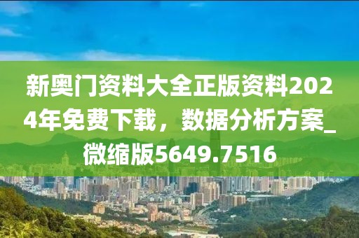 新奧門資料大全正版資料2024年免費下載，數(shù)據(jù)分析方案_微縮版5649.7516