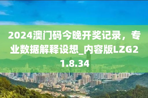 2024澳門碼今晚開獎記錄，專業(yè)數(shù)據(jù)解釋設(shè)想_內(nèi)容版LZG21.8.34