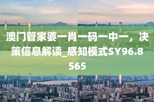 澳門管家婆一肖一碼一中一，決策信息解讀_感知模式SY96.8565