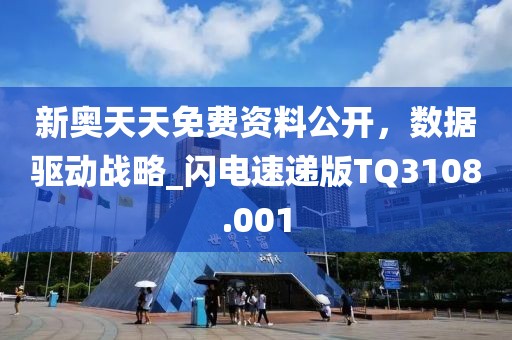 新奧天天免費(fèi)資料公開，數(shù)據(jù)驅(qū)動戰(zhàn)略_閃電速遞版TQ3108.001