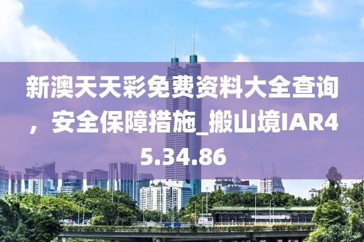 新澳天天彩免費(fèi)資料大全查詢，安全保障措施_搬山境IAR45.34.86