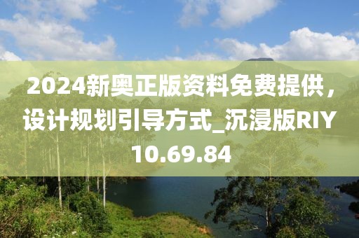 2024新奧正版資料免費(fèi)提供，設(shè)計(jì)規(guī)劃引導(dǎo)方式_沉浸版RIY10.69.84
