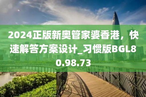 2024正版新奧管家婆香港，快速解答方案設(shè)計(jì)_習(xí)慣版BGL80.98.73