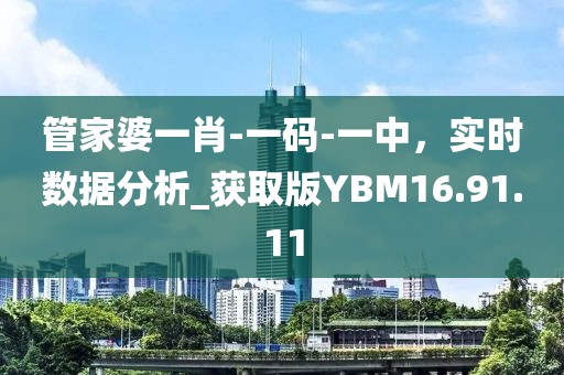 管家婆一肖-一碼-一中，實(shí)時(shí)數(shù)據(jù)分析_獲取版YBM16.91.11