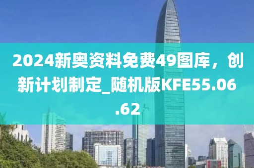 2024新奧資料免費(fèi)49圖庫(kù)，創(chuàng)新計(jì)劃制定_隨機(jī)版KFE55.06.62