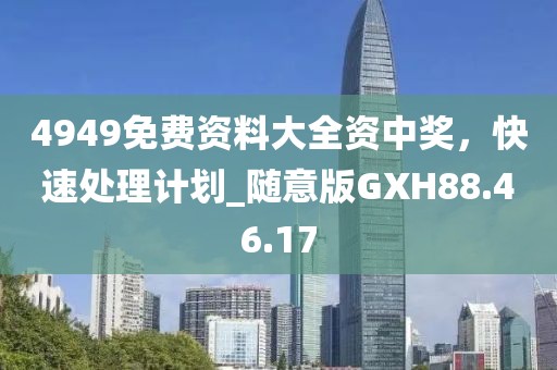 4949免費(fèi)資料大全資中獎(jiǎng)，快速處理計(jì)劃_隨意版GXH88.46.17