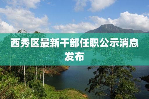 西秀區(qū)最新干部任職公示消息發(fā)布
