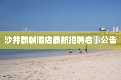 沙井麒麟酒店最新招聘啟事公告