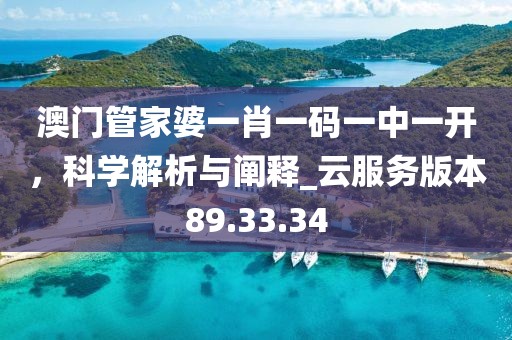 澳門管家婆一肖一碼一中一開，科學(xué)解析與闡釋_云服務(wù)版本89.33.34