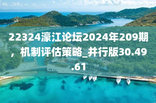 22324濠江論壇2024年209期，機(jī)制評(píng)估策略_并行版30.49.61