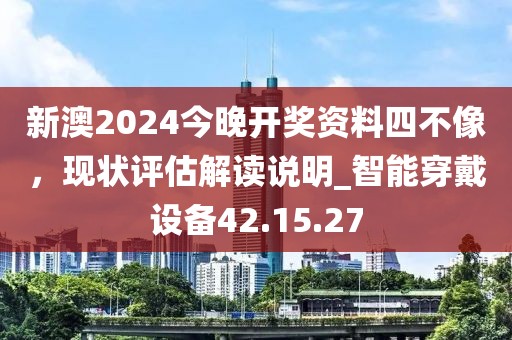 新澳2024今晚開獎(jiǎng)資料四不像，現(xiàn)狀評(píng)估解讀說(shuō)明_智能穿戴設(shè)備42.15.27