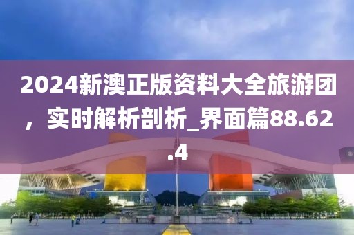 2024新澳正版資料大全旅游團(tuán)，實(shí)時(shí)解析剖析_界面篇88.62.4