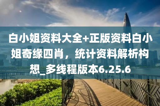 白小姐資料大全+正版資料白小姐奇緣四肖，統(tǒng)計(jì)資料解析構(gòu)想_多線程版本6.25.6