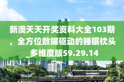 新澳天天開獎資料大全103期，全方位數(shù)據(jù)驅(qū)動的睡眠枕頭_多維度版59.29.14