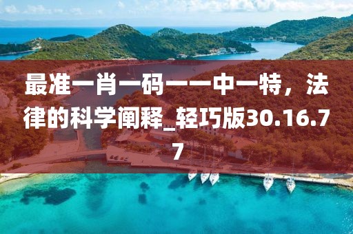 最準(zhǔn)一肖一碼一一中一特，法律的科學(xué)闡釋_輕巧版30.16.77