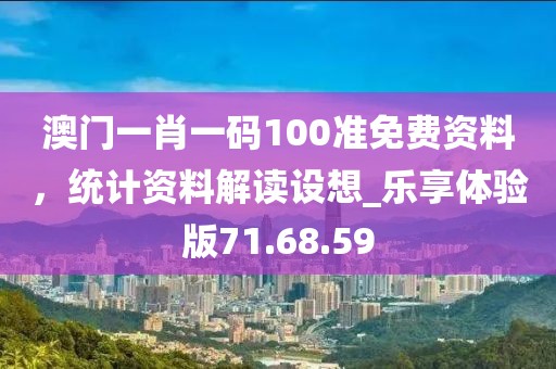 澳門一肖一碼100準免費資料，統(tǒng)計資料解讀設想_樂享體驗版71.68.59