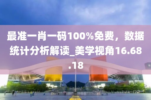 最準(zhǔn)一肖一碼100%免費，數(shù)據(jù)統(tǒng)計分析解讀_美學(xué)視角16.68.18