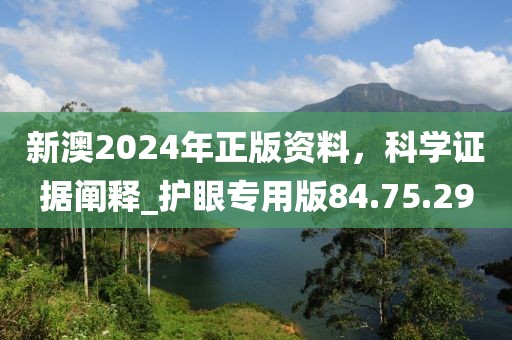 新澳2024年正版資料，科學(xué)證據(jù)闡釋_護(hù)眼專用版84.75.29