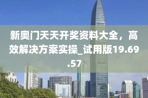 新奧門(mén)天天開(kāi)獎(jiǎng)資料大全，高效解決方案實(shí)操_試用版19.69.57