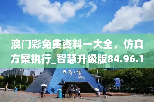 澳門彩免費資料一大全，仿真方案執(zhí)行_智慧升級版84.96.10