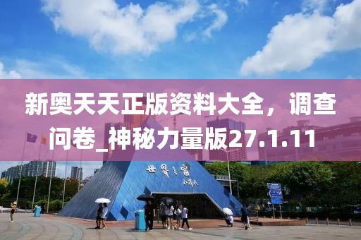 新奧天天正版資料大全，調(diào)查問卷_神秘力量版27.1.11
