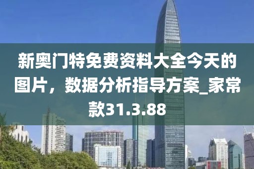新奧門特免費(fèi)資料大全今天的圖片，數(shù)據(jù)分析指導(dǎo)方案_家?？?1.3.88