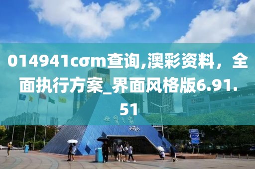 014941cσm查詢,澳彩資料，全面執(zhí)行方案_界面風格版6.91.51