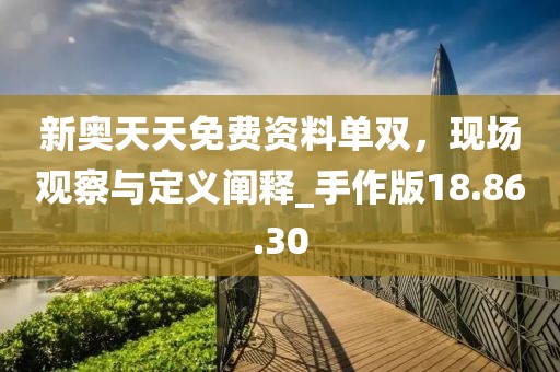 新奧天天免費(fèi)資料單雙，現(xiàn)場(chǎng)觀察與定義闡釋_手作版18.86.30